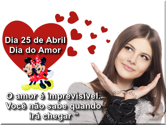 Dia 25 de Abril Dia do Amor O amor é imprevisível. Você...
