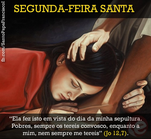 Segunda-Feira Santa. Ele fez isto em vista do dia da minha sepultura. Pobre...